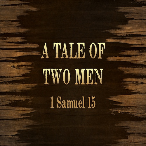 "A Tale of Two Men"-1 Sam. 15-Mike Stone, Senior Pastor