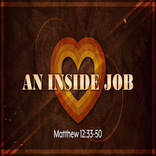 "An Inside Job"-Matt. 12:33-50-Mike Stone, Senior Pastor