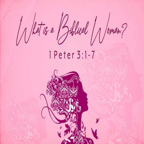 "What is a Biblical Woman?-1 Pt. 3:1-7-Mike Stone, Senior Pastor