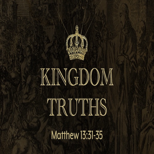 "Kingdom Truths"-Matt. 13:31-35-Mike Stone, Senior Pastor