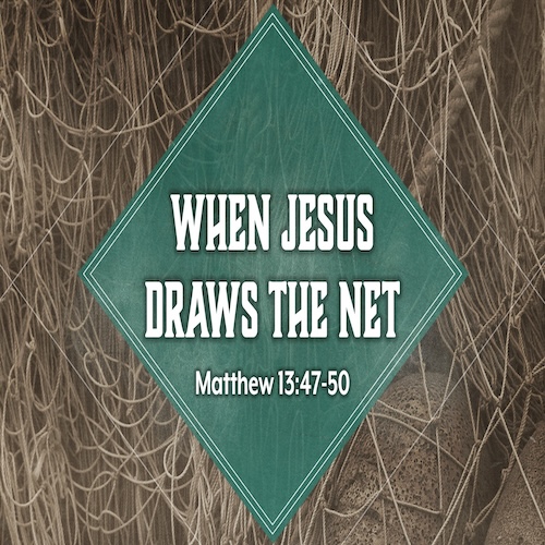 "When Jesus Draws the Net" Matt.13:47-50-Mike Stone, Senior Pastor