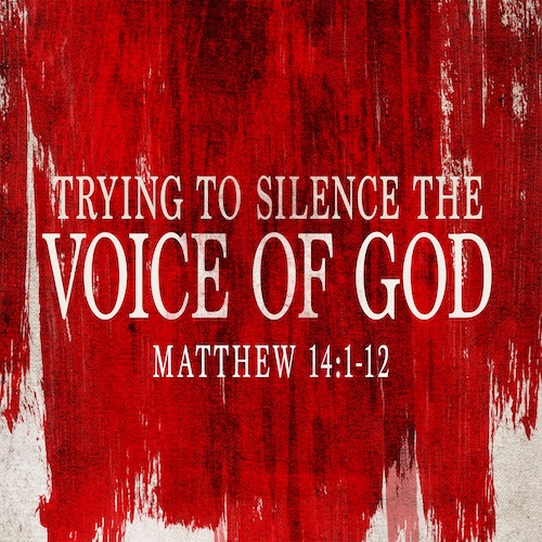 "Trying to Silence the Voice of God" Matt. 14:1-12