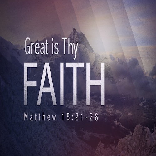 "Great is Thy Faith" Matt. 15:21-28