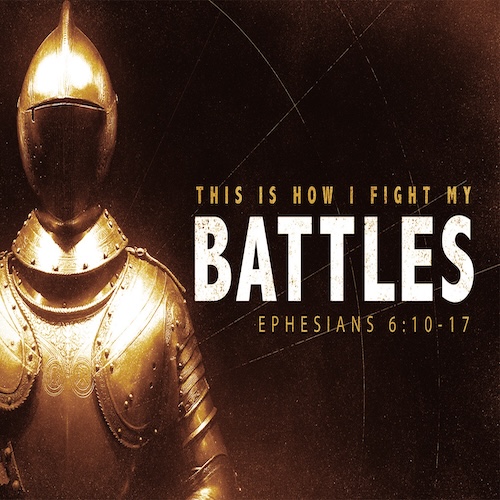 "This is How I Fight My Battles" Eph. 6:10-17