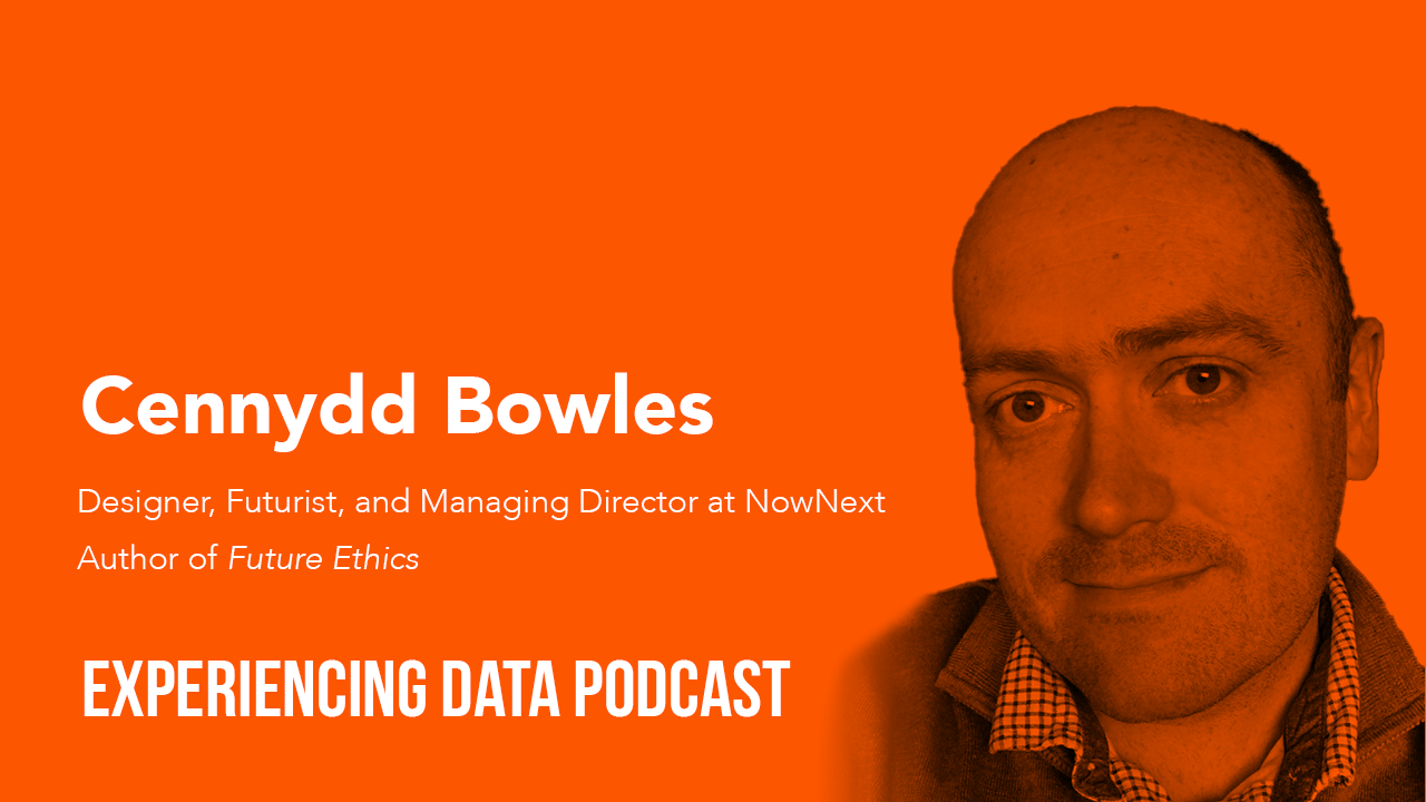 035 - Future Ethics Author and Designer Cennydd Bowles Shares Strategies for Designing Ethical Data Products That Benefit Our Business, Community and Society