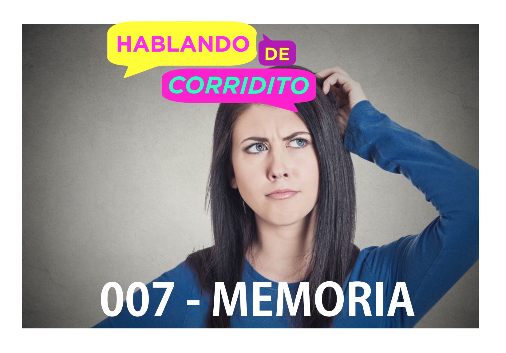 HABLANDO DE CORRIDITO 007 - MEMORIA