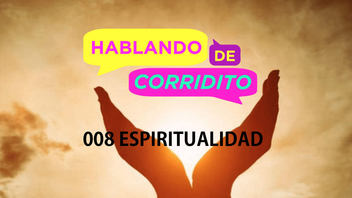 HABLANDO DE CORRIDITO 008 - ESPIRITUALIDAD