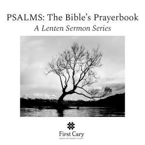 “Psalms: The Bible’s Prayerbook” Sermon Series, Week 5, Fifth Sunday in Lent – Rev. Ben Alexander (First Sanctuary)