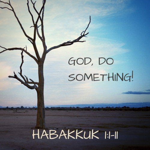 Habakkuk 1:1-11 - God, Do Something!