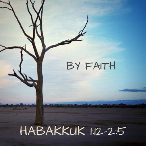 Habakkuk 1:12-2:5 - By Faith