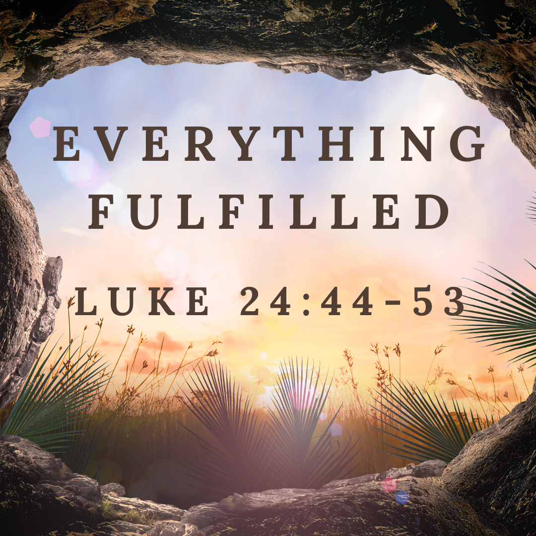 Luke 24:44-53 - Everything Fulfilled
