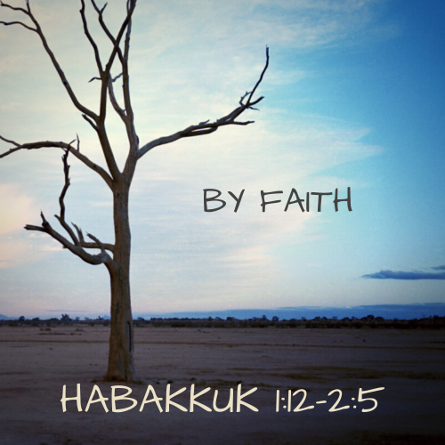 Habakkuk 1:12-2:5 – By Faith