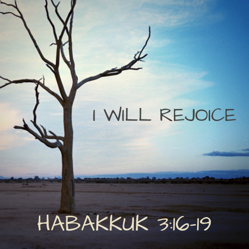 Habakkuk 3:16-19 – I Will Rejoice