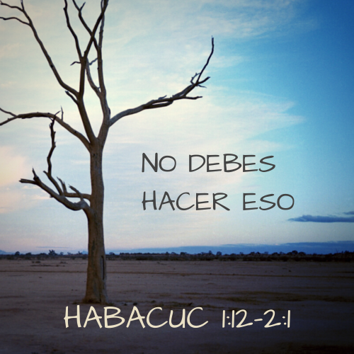 Habacuc 1:12-2:1 - No debes hacer eso