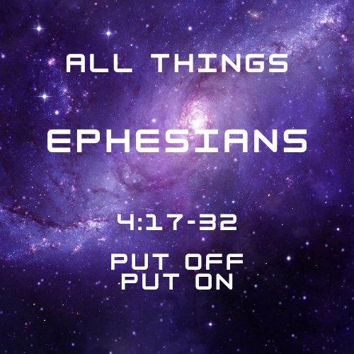 Ephesians 4:17-32 - Put Off, Put On