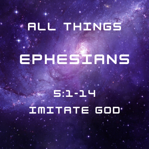 Ephesians 5:1-14 – Imitate God