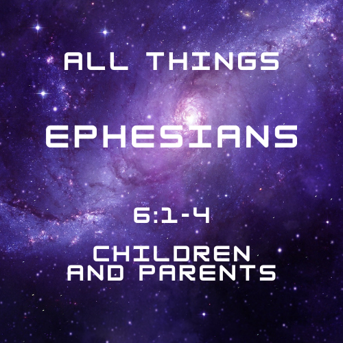 Ephesians 6:1-4 - Children and Parents
