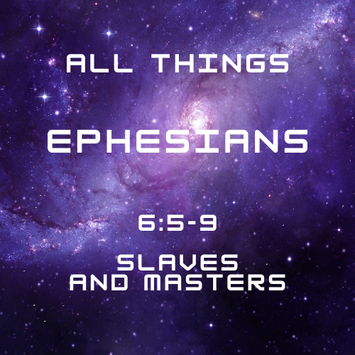 Ephesians 6:5-9 – Slaves and Masters