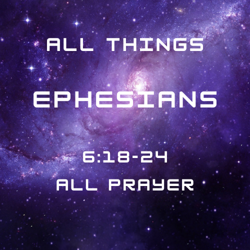 Ephesians 6:18-24 – All Prayer