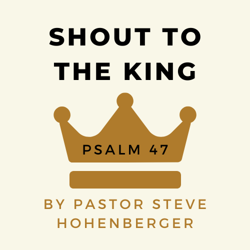 Psalm 47 - Shout to the King