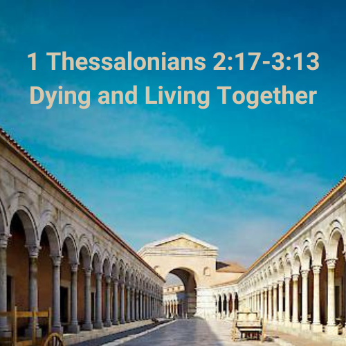 1 Thessalonians 2:17-3:13 - Dying and Living Together