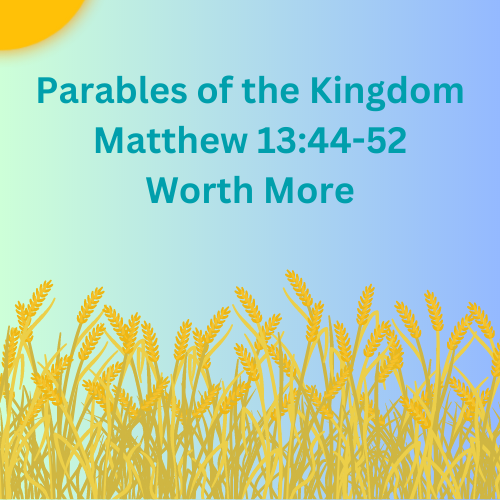 Matthew 13:44-52 – Worth More