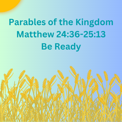 Matthew 24:36-25:13 - Be Ready