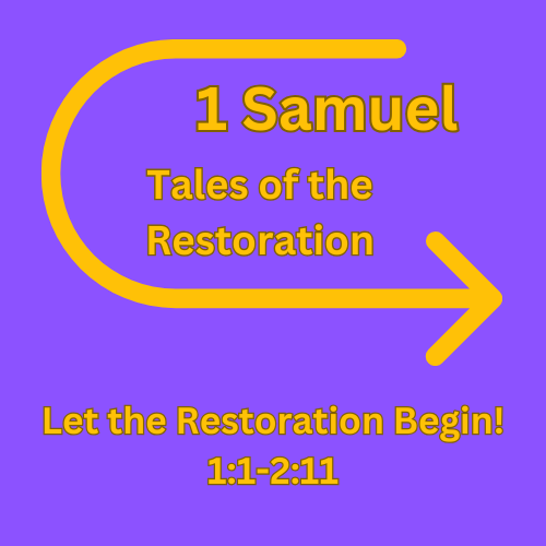 1 Samuel 1:1-2:11 - Let the Restoration Begin!