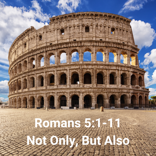 Romans 5:1-11 – Not Only, But Also