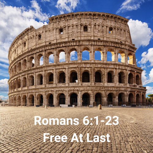 Romans 6:1-23 – Free At Last