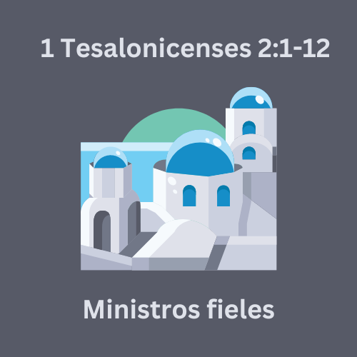 1 Tesalonicenses 2:1-12 - Ministros fieles
