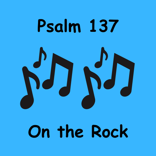 Psalm 137 - On the Rock
