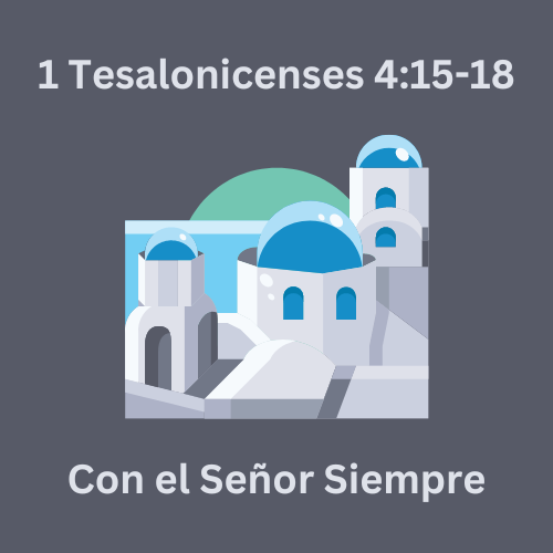 1 Tesalonicenses 4:15-18 - Con el Señor siempre