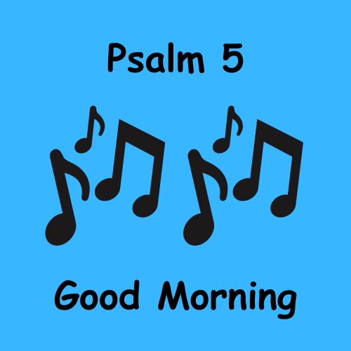 Psalm 5 – Good Morning