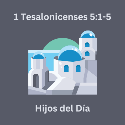 1 Tesalonicenses 5:1-5 - Hijos del día