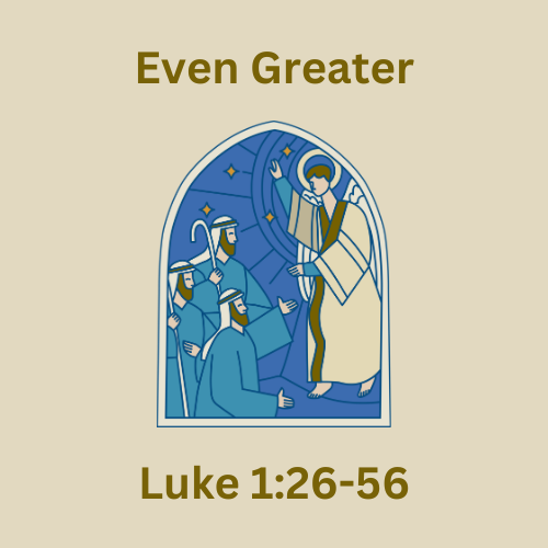 Luke 1:26-56 - Even Greater