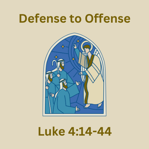 Luke 4:14-44 - Defense to Offense