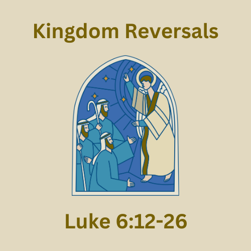 Luke 6:12-26 - Kingdom Reversals