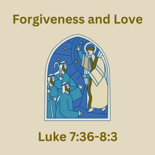 Luke 7:36-8:3 - Forgiveness and Love