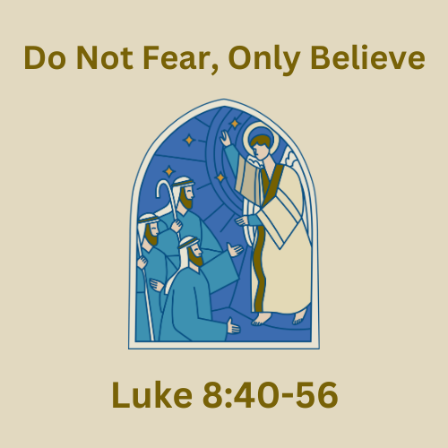 Luke 8:40-56 - Do Not Fear, Only Believe