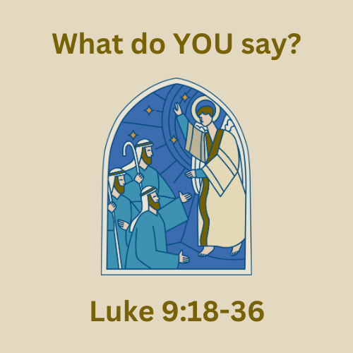 Luke 9:18-36 - What do YOU say?