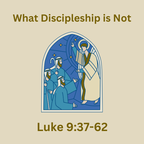 Luke 9:37-62 - What Discipleship is Not