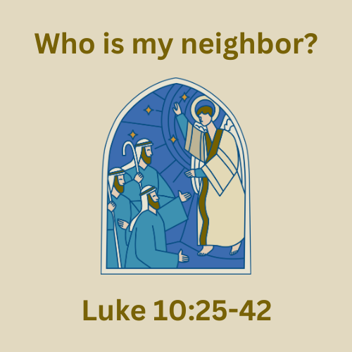 Luke 10:25-42 - Who is my neighbor?