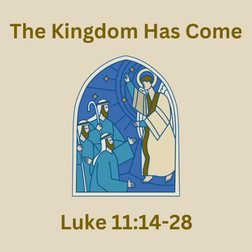 Luke 11:14-28 - The Kingdom Has Come