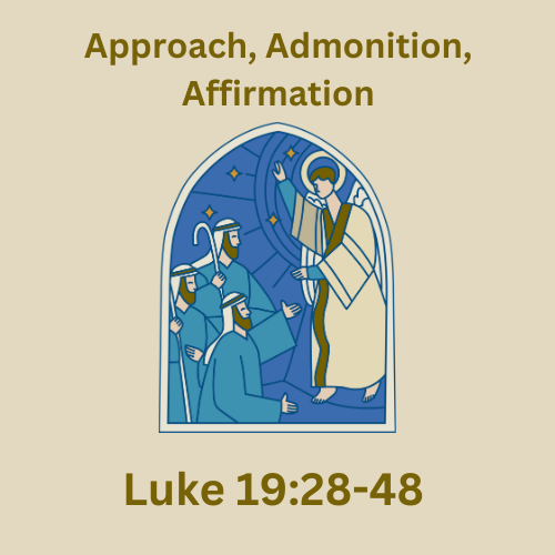 Luke 19:28-48 - Approach, Admonition, Affirmation
