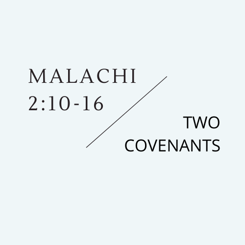 Malachi 2:10-16 – Two Covenants