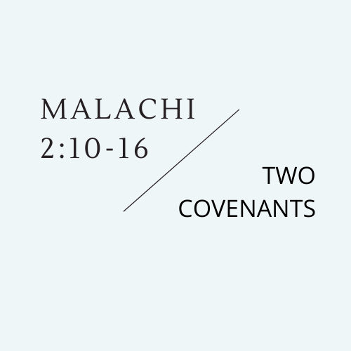 Malachi 2:10-16 - Two Covenants