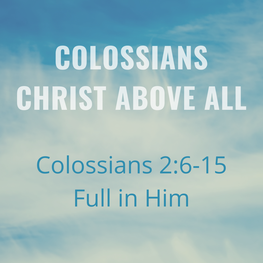 Colossians 2:6-15 – Full in Him