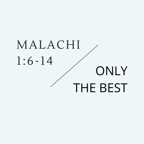 Malachi 1:6-14 - Only the Best