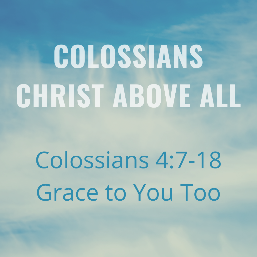Colossians 4:7-18 - Grace to You Too